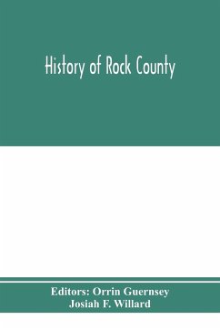 History of Rock County, and transactions of the Rock County agricultural society and mechanics' institute - F. Willard, Josiah