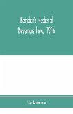 Bender's federal revenue law, 1916; the Revenue act of September 8, 1916, with notes and commentaries; also, federal taxation in general