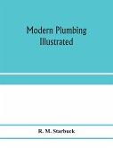 Modern plumbing illustrated; a comprehensive and thoroughly practical work on the modern and most approved methods of plumbing construction; The standard work for Plumbers, Architects, Builders, Property Owners, and for boards of health and Plumbing Exami