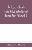 The Fauna of British India, Including Ceylon and Burma; Birds (Volume III)