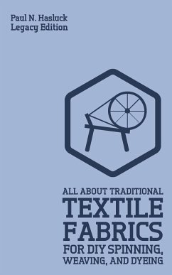 All About Traditional Textile Fabrics For DIY Spinning, Weaving, And Dyeing (Legacy Edition) - Hasluck, Paul N.