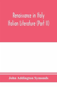 Renaissance in Italy; Italian Literature (Part II) - Addington Symonds, John