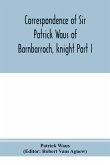 Correspondence of Sir Patrick Waus of Barnbarroch, knight; parson of Wigtown; first almoner to the queen; senator of the College of Justice; lord of council, and ambassador to Denmark Part I (1540-1584)