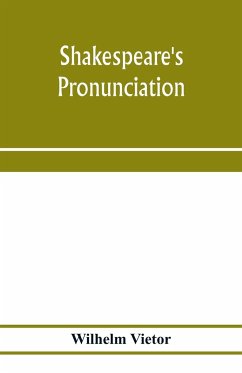 Shakespeare's pronunciation; A Shakespeare Phonology with a Rime-Index to the Poems as a Pronouncing Vocabulary - Vie¿tor, Wilhelm