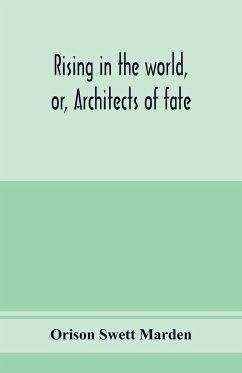 Rising in the world, or, Architects of fate - Swett Marden, Orison