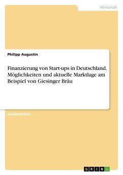 Finanzierung von Start-ups in Deutschland. Möglichkeiten und aktuelle Marktlage am Beispiel von Giesinger Bräu - Augustin, Philipp