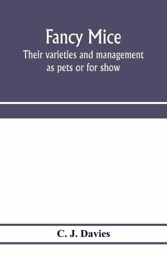 Fancy mice, their varieties and management as pets or for show, including the latest scientific information as to breeding for colour - J. Davies, C.