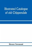 Illustrated catalogue of old Chippendale, Sheraton and Hepplewhite furniture of great rarity and beauty