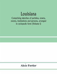 Louisiana; comprising sketches of parishes, towns, events, institutions and persons, arranged in cyclopedic form (Volume I) - Fortier, Alce¿e