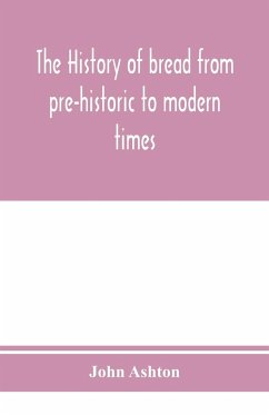 The history of bread from pre-historic to modern times - Ashton, John