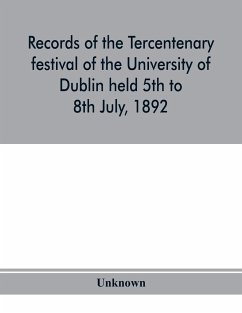 Records of the tercentenary festival of the University of Dublin held 5th to 8th July, 1892 - Unknown