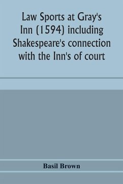 Law sports at Gray's Inn (1594) including Shakespeare's connection with the Inn's of court, the origin of the capias utlegatum re Coke and Bacon, Francis Bacon's connection with Warwickshire, together with a reprint of the Gesta Grayorum - Brown, Basil