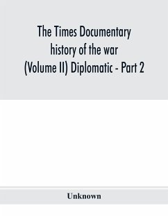 The Times documentary history of the war (Volume II) Diplomatic - Part 2 - Unknown