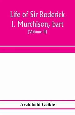 Life of Sir Roderick I. Murchison, bart.; K.C.B., F.R.S.; sometime director-general of the Geological survey of the United Kingdom. Based on his journals and letters; with notices of his scientific contemporaries and a sketch of the rise and growth of pal - Geikie, Archibald