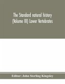 The standard natural history (Volume III) Lower Vertebrates