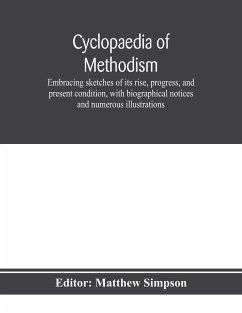 Cyclopaedia of Methodism. Embracing sketches of its rise, progress, and present condition, with biographical notices and numerous illustrations