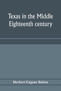 Texas in the middle eighteenth century; studies in Spanish colonial history and administration - Eugene Bolton, Herbert