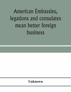 American embassies, legations and consulates mean better foreign business; an argument in pictures and paragraphs - Unknown