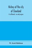 History of the city of Cleveland; its settlement, rise and progress