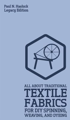 All About Traditional Textile Fabrics For DIY Spinning, Weaving, And Dyeing (Legacy Edition) - Hasluck, Paul N.