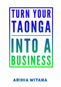 Turning your TAONGA into a BUSINESS (eBook, ePUB) - Witana, Arihia