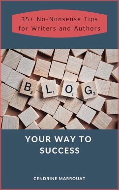 Blog Your Way to Success: 35+ No-Nonsense Tips for Authors and Writers (eBook, ePUB) - Marrouat, Cendrine