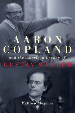 Aaron Copland and the American Legacy of Gustav Mahler (eBook, ePUB) - Mugmon, Matthew