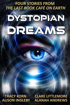 Dystopian Dreams (eBook, ePUB) - Ingleby, Alison; Littlemore, Clare; Andrews, Alanah; Korn, Tracy Dystopian Dreams (eBook, ePUB) - Ingleby, Alison; Littlemore, Clare; Andrews, Alanah; Korn, Tracy