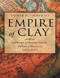 Empire of Clay: The Reign of Moulay Ismail, Sultan of Morocco (1672-1727) (eBook, ePUB) - Plummer III, Comer