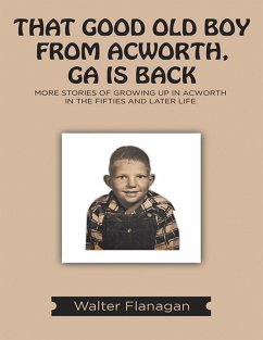 That Good Old Boy from Acworth, GA is Back: More Stories of Growing Up In Acworth In the Fifties and Later Life (eBook, ePUB) - Flanagan, Walter