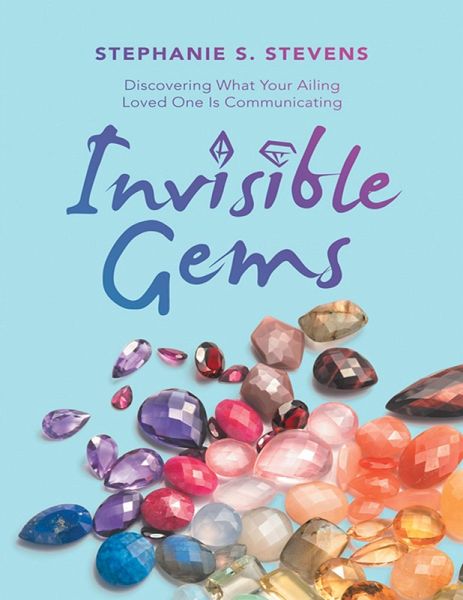 Invisible Gems: Discovering What Your Ailing Loved One Is Communicating (eBook, ePUB) Invisible Gems: Discovering What Your Ailing Loved One Is Communicating (eBook, ePUB)
