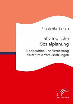 Strategische Sozialplanung: Kooperation und Vernetzung als zentrale Voraussetzungen - Scholz, Friederike