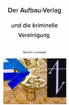Der Aufbau-Verlag und die kriminelle Vereinigung - Lunkewitz, Bernd F.