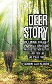Deer Story: The Very Most Incredible, Spectacular, Miraculous, Amazing story You'll Ever Read In Your Life And It's All True