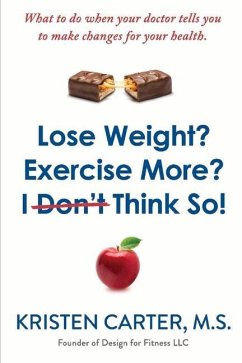 Lose Weight? Exercise More? I Don't Think So!: What to Do When Your Doctor Tells You to Make Changes for Your Health. - Carter, Kristen