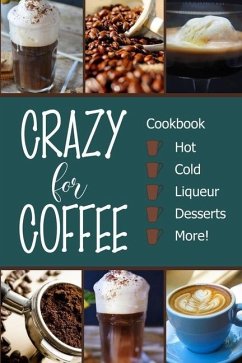Crazy for Coffee: Crazy for Coffee - Recipes Featuring Hot Drinks, Iced Cold Coffee, Liqueur Favorites, Sweet Desserts and More! - Brubaker, Michelle