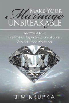 Make Your Marriage Unbreakable: Ten Steps to a Lifetime of Joy in an Unbreakable, Divorce-Proof Marriage - Krupka, Jim