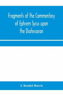 Fragments of the commentary of Ephrem Syrus upon the Diatessaron - Rendel Harris, J.