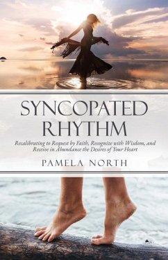 Syncopated Rhythm: Recalibrating to Request by Faith, Recognize with Wisdom, and Receive in Abundance the Desires of Your Heart - North, Pamela