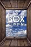 Out Of The Box Retirement: Creative Ideas, Role Models, and New Possibilities