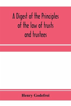 A digest of the principles of the law of trusts and trustees - Godefroi, Henry