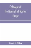 Catalogue of the mammals of Western Europe (Europe exclusive of Russia) in the collection of the British Museum