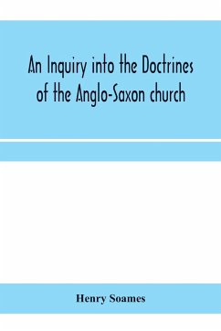 An inquiry into the doctrines of the Anglo-Saxon church, in eight sermons preached before the University of Oxford, in the year MDCCCXXX., at the lecture founded by the Rev. John Bampton Canon of Salisbury - Soames, Henry