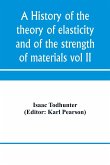 A history of the theory of elasticity and of the strength of materials, from Galilei to the present time (Volume II) Saint-Venant to Lord Kelvin. Part II
