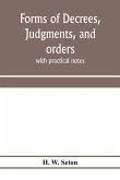 Forms of decrees, judgments, and orders; with practical notes