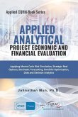 Applied Analytics - Project Economic and Financial Evaluation: Applying Monte Carlo Risk Simulation, Strategic Real Options, Stochastic Forecasting, P