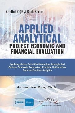 Applied Analytics - Project Economic and Financial Evaluation: Applying Monte Carlo Risk Simulation, Strategic Real Options, Stochastic Forecasting, P - Mun, Johnathan