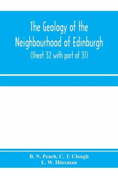 The geology of the neighbourhood of Edinburgh. (Sheet 32 with part of 31) - N. Peach, B.; T. Clough, C.