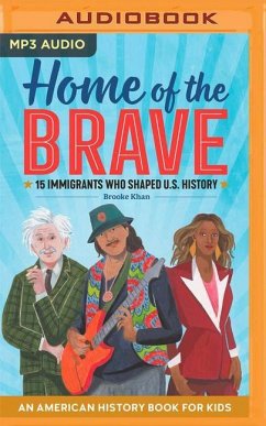 Home of the Brave: An American History Book for Kids, 15 Immigrants Who Shaped U.S. History - Khan, Brooke