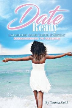 D. A. T. E. Ready: Daughters after Truth Everyday Surrendering to Freedom - Smith, Corinna